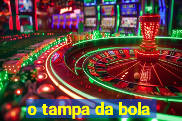 o tampa da bola